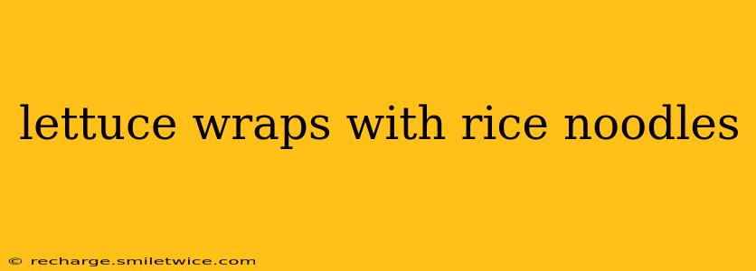 lettuce wraps with rice noodles