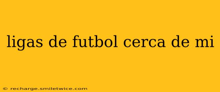 ligas de futbol cerca de mi