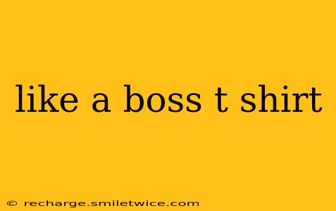 like a boss t shirt