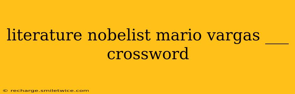 literature nobelist mario vargas ___ crossword