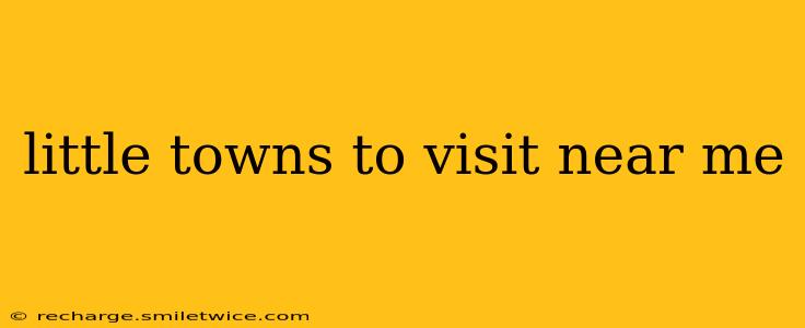 little towns to visit near me