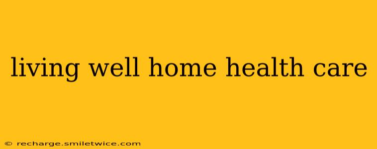living well home health care
