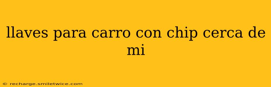llaves para carro con chip cerca de mi