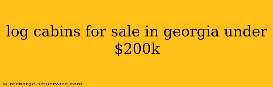 log cabins for sale in georgia under $200k