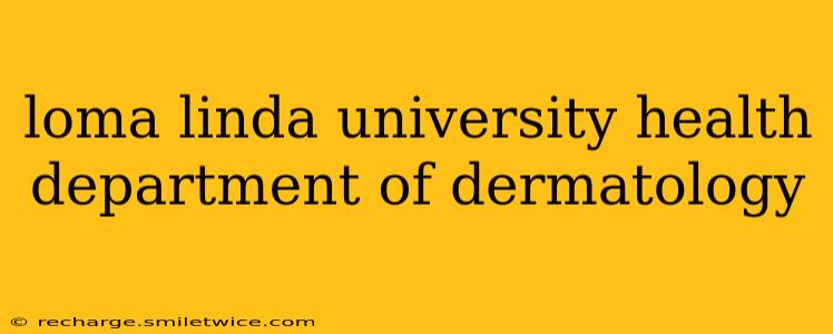 loma linda university health department of dermatology