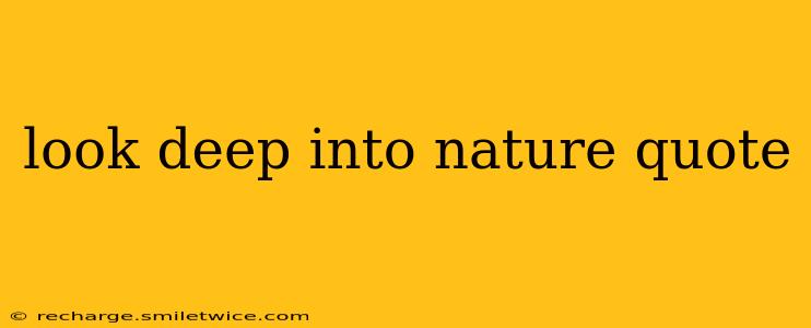 look deep into nature quote