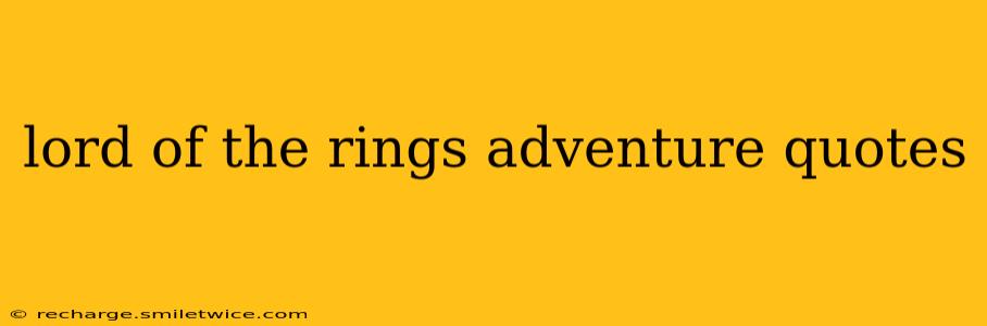 lord of the rings adventure quotes
