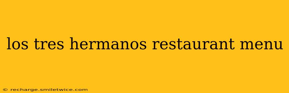 los tres hermanos restaurant menu