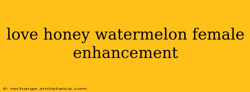 love honey watermelon female enhancement