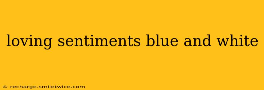 loving sentiments blue and white