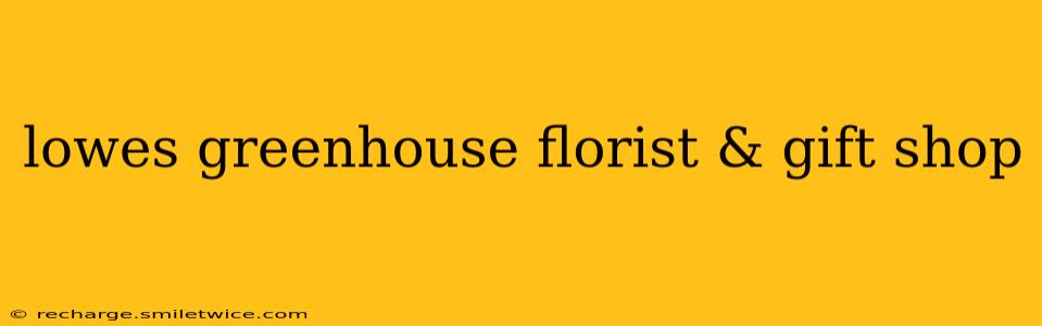 lowes greenhouse florist & gift shop