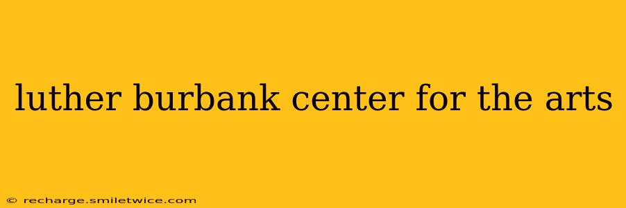 luther burbank center for the arts