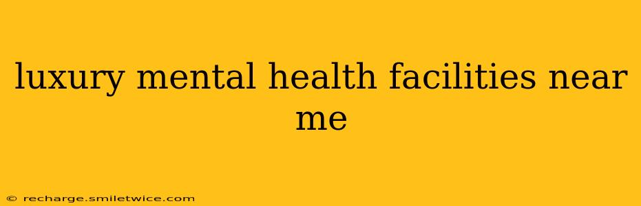 luxury mental health facilities near me