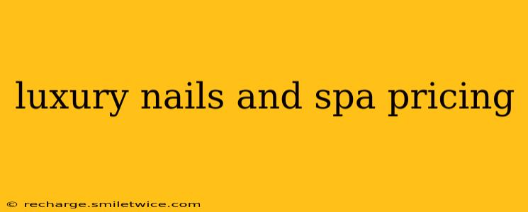 luxury nails and spa pricing