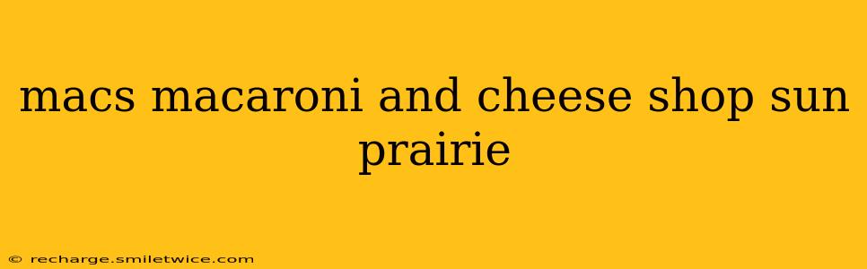 macs macaroni and cheese shop sun prairie