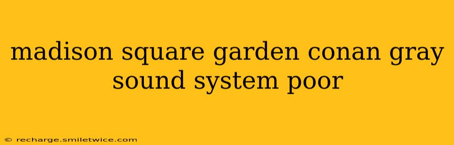 madison square garden conan gray sound system poor