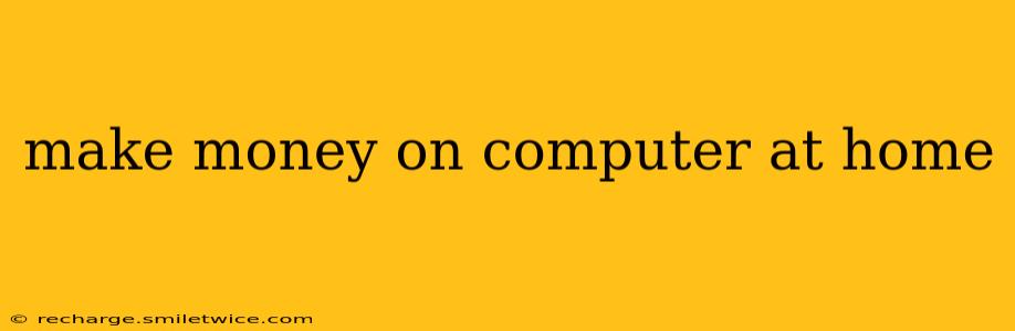 make money on computer at home