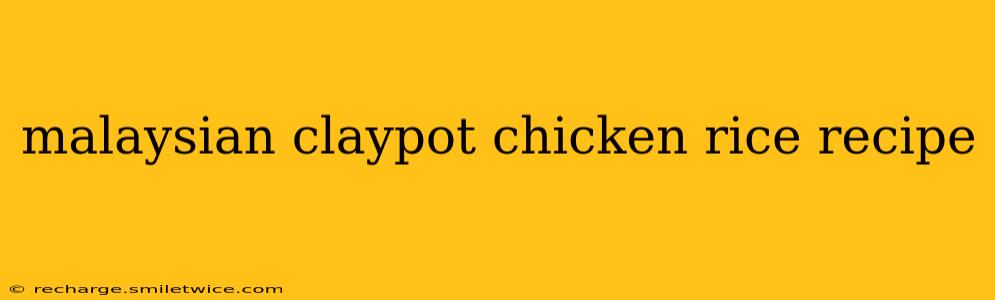 malaysian claypot chicken rice recipe