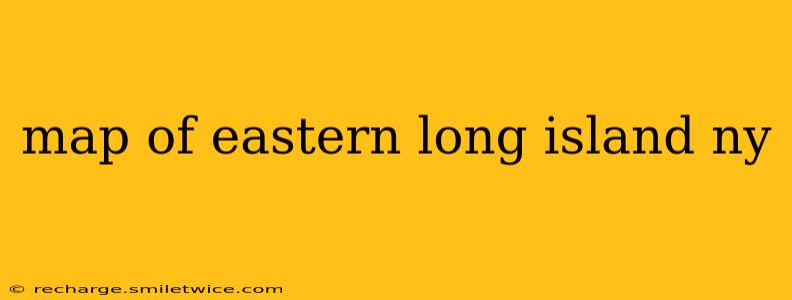 map of eastern long island ny