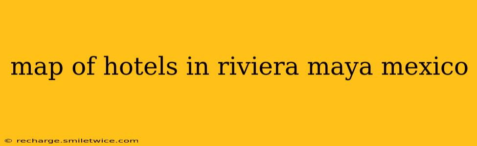 map of hotels in riviera maya mexico
