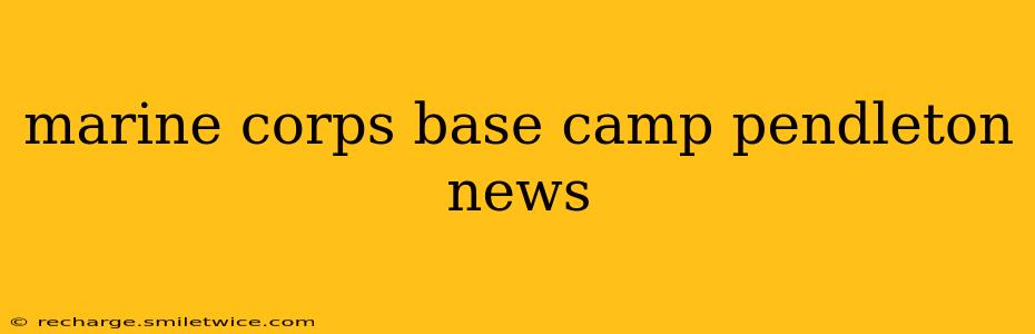 marine corps base camp pendleton news