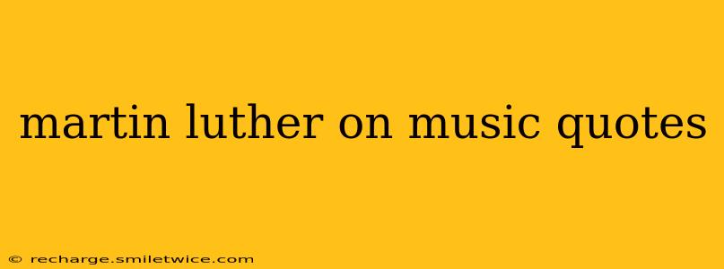 martin luther on music quotes