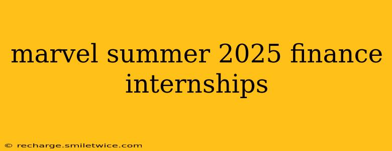 marvel summer 2025 finance internships