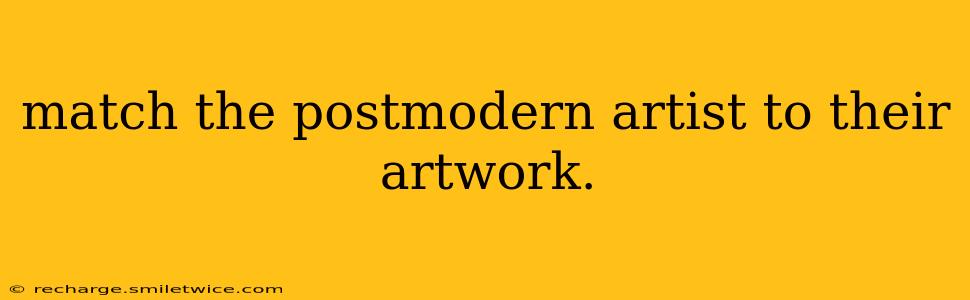 match the postmodern artist to their artwork.