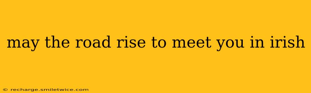 may the road rise to meet you in irish