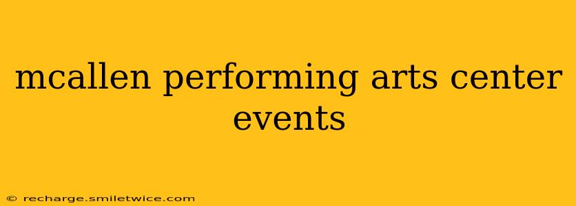 mcallen performing arts center events