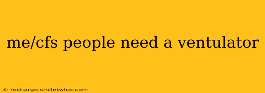 me/cfs people need a ventulator