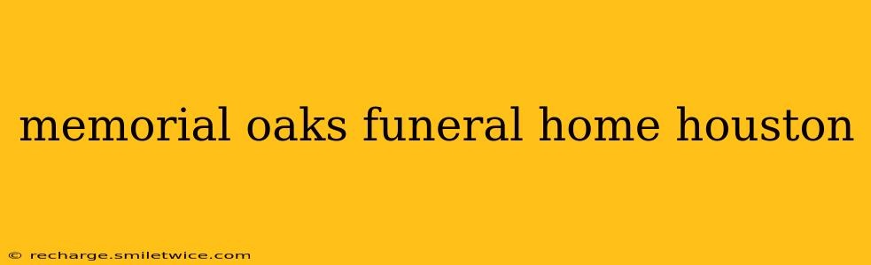 memorial oaks funeral home houston
