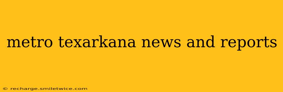 metro texarkana news and reports