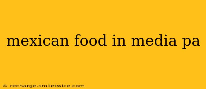 mexican food in media pa