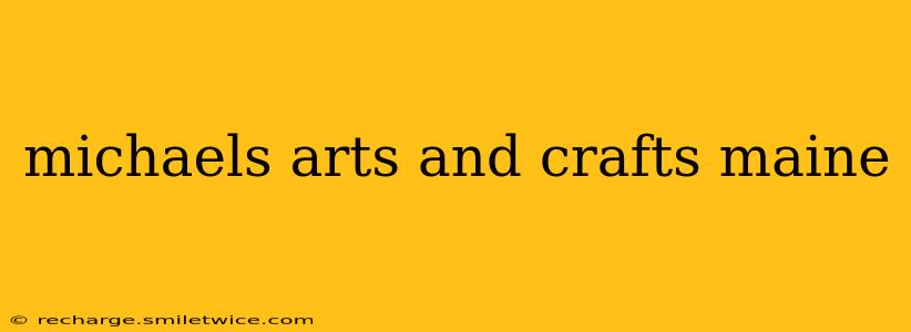 michaels arts and crafts maine
