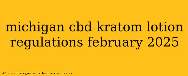 michigan cbd kratom lotion regulations february 2025