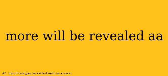 more will be revealed aa