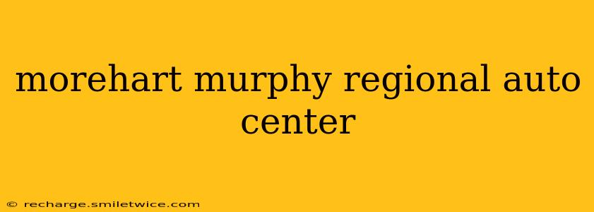 morehart murphy regional auto center