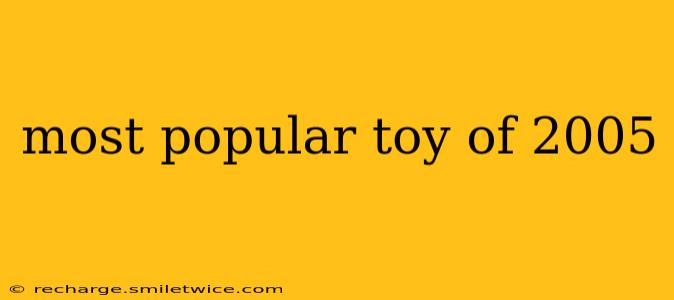 most popular toy of 2005