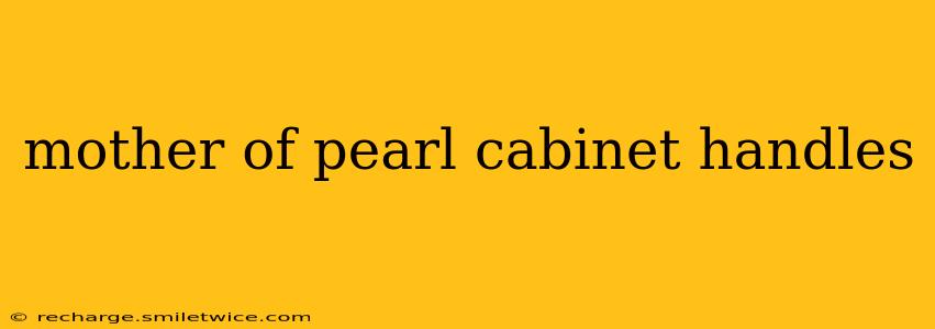 mother of pearl cabinet handles