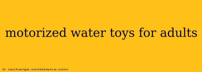 motorized water toys for adults