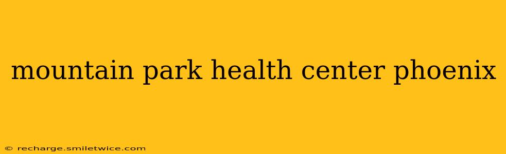 mountain park health center phoenix