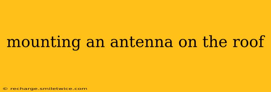 mounting an antenna on the roof