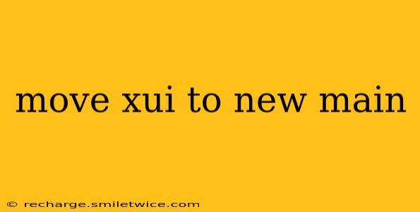 move xui to new main