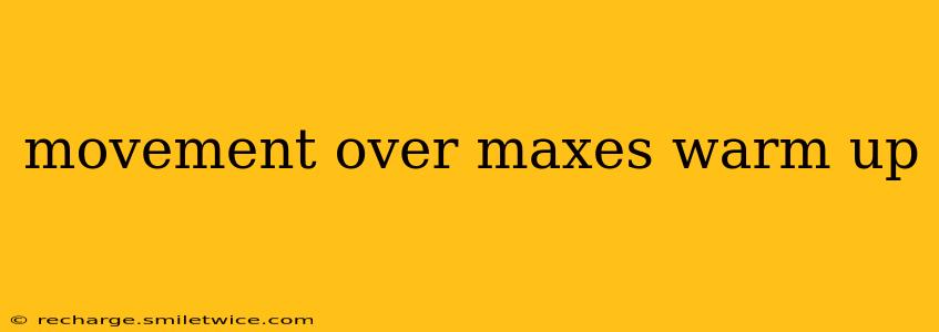 movement over maxes warm up