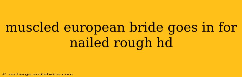 muscled european bride goes in for nailed rough hd