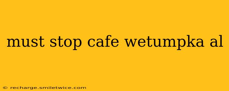 must stop cafe wetumpka al