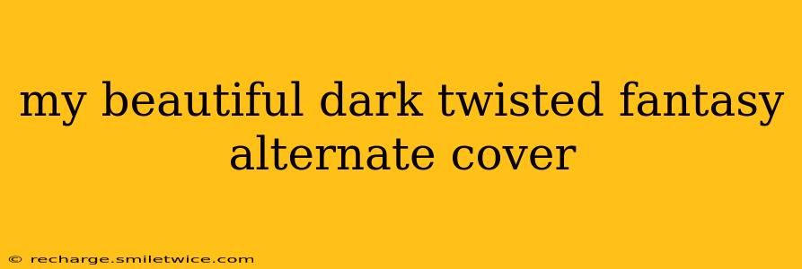 my beautiful dark twisted fantasy alternate cover
