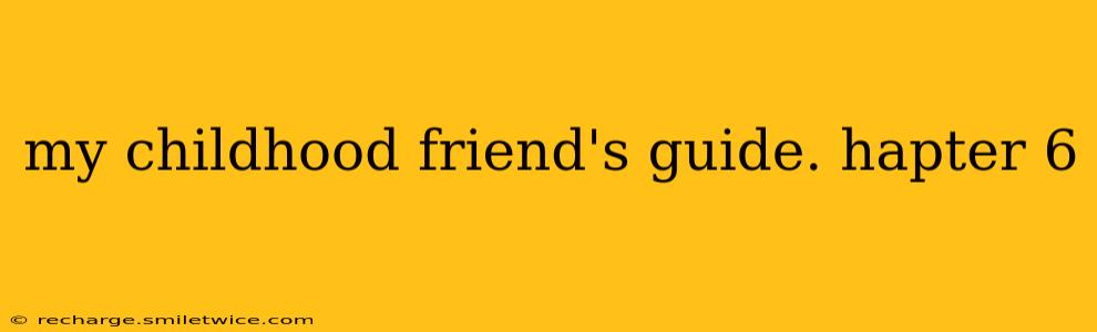 my childhood friend's guide. hapter 6 my childhood friend's guide. hapter 6