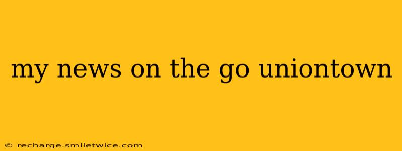 my news on the go uniontown